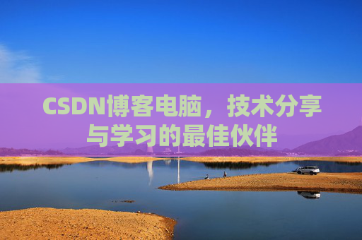 CSDN博客电脑，技术分享与学习的最佳伙伴